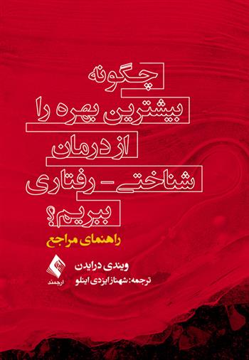 کتاب چگونه بیشترین بهره را از درمان شناختی - رفتاری ببریم؟(راهنمای مراجع)