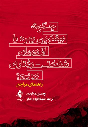 کتاب چگونه بیشترین بهره را از درمان شناختی - رفتاری ببریم؟(راهنمای مراجع);