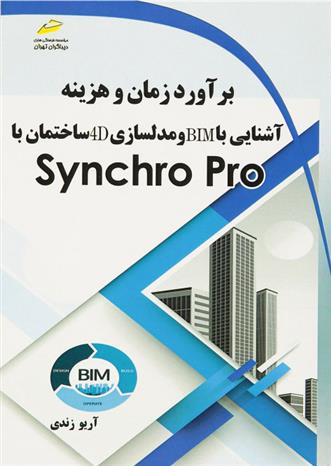 کتاب برآورد زمان و هزینه، آشنایی با BIM و مدلسازی 4D ساختمان با Synchro Pro;