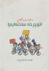 کتاب به قول یارو گفتنی اتوچرخه ساخته ایم!