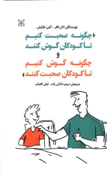 کتاب چگونه صحبت کنیم تا کودکان گوش کنند و چگونه گوش کنیم تا کودکان صحبت کنند