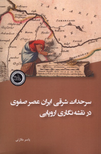 کتاب سرحدات شرقی ایران عصر صفوی در نقشه‌نگاری اروپایی