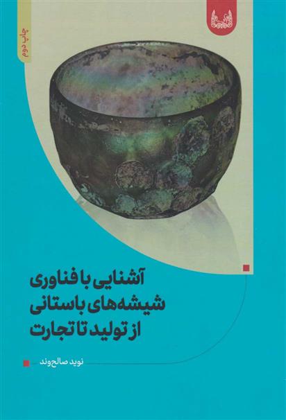 کتاب آشنایی با فناوری شیشه های باستانی (از تولید تا تجارت)