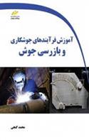 کتاب آموزش فرآیندهای جوشکاری و بازرسی جوش