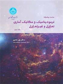 کتاب مباحث پیشرفته در ترمودینامیک و مکانیک آماری تعادلی و غیرتعادلی (جلد دوم);