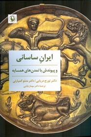 کتاب ایران ساسانی و پیوندش با تمدن های همسایه